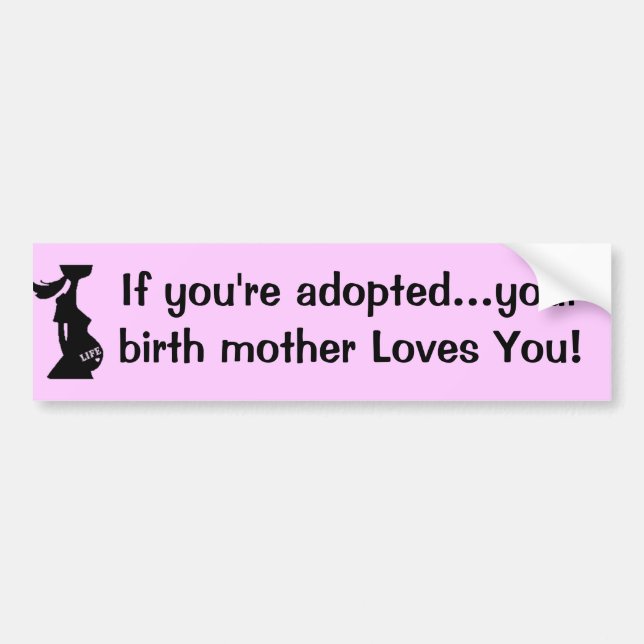 If you're adopted...your birth mother Loves You! Bumper Sticker (Front)