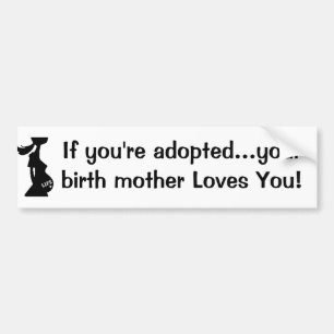 If you're adopted...your birth mother Loves You! Bumper Sticker