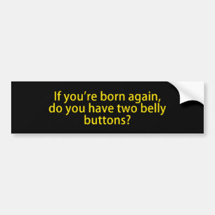 If You're Born Again Two Belly Buttons Bumper Sticker