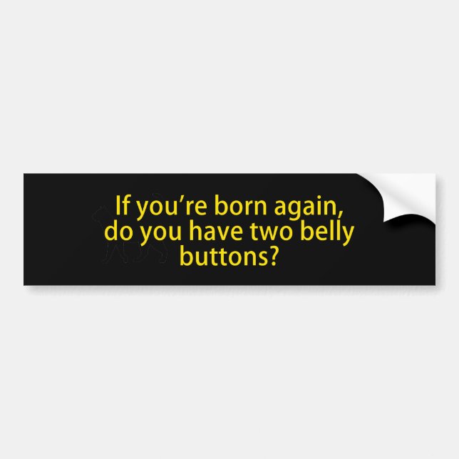 If You're Born Again Two Belly Buttons Bumper Sticker (Front)