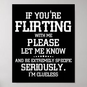 If You're Flirting With Me Please Let Know And Be Poster