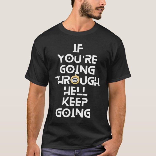 If You're Going Through Hell Keep Going Inspiratio T-Shirt (Front)