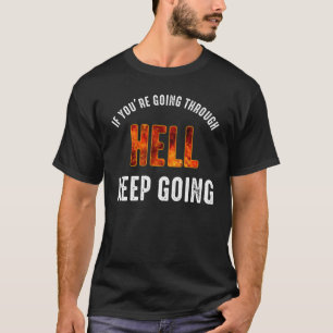 If You're Going Through Hell Keep Going T-Shirt