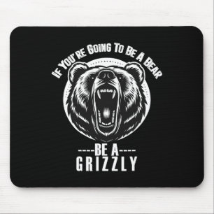 If You're Going To Be A Bear Be A Grizzly Hiking C Mouse Pad