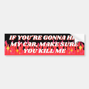 If You're Gonna Hit My Car, Make Sure You Kill Me! Bumper Sticker
