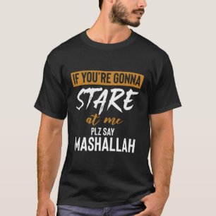 If You'Re Gonna Stare At Me Please Say Mashallah T-Shirt