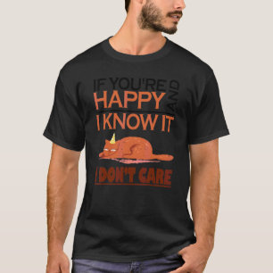 If You're Happy And I Know I Don't Care Angry Cat T-Shirt