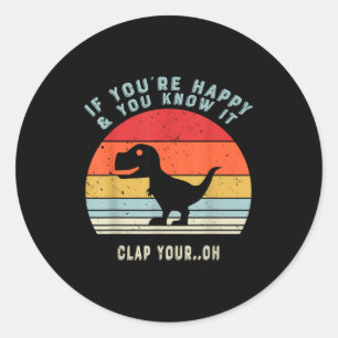 If Youre Happy And You Know It Clap Your Oh Dinosa Classic Round Sticker