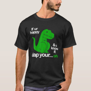 If You're Happy And You Know It Clap Your Oh T Rex T-Shirt