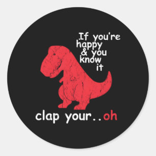If You'Re Happy And You Know It Clap Your Oh Trex  Classic Round Sticker