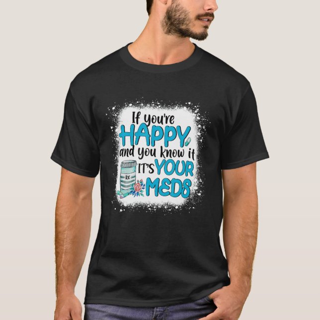 If You're Happy And You Know It It's Your Meds Ble T-Shirt (Front)