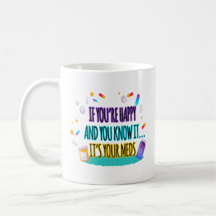 If You're Happy and You Know It It's Your Meds Coffee Mug