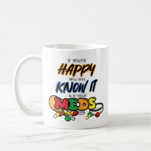 If you're happy and you know it it's your meds coffee mug