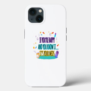 If You're Happy and You Know It It's Your Meds iPhone 13 Case