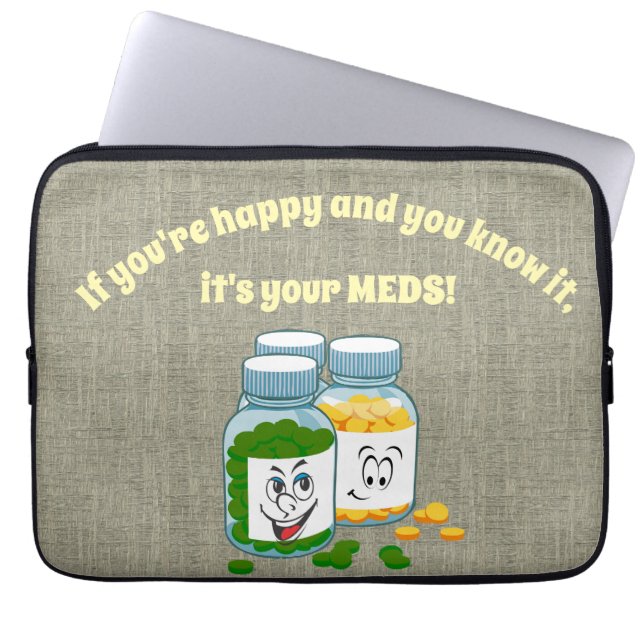 If You're Happy and You Know it it's Your Meds Laptop Sleeve (Front)