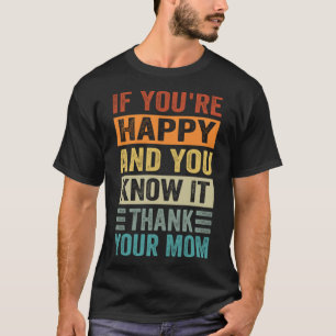 If You're Happy and You Know It - Thank Your Mom P T-Shirt