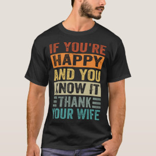 If You're Happy and You Know It - Thank Your Wife T-Shirt