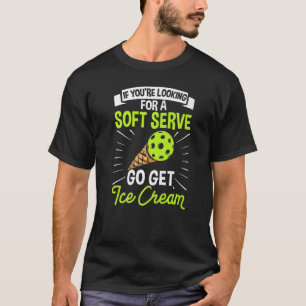 If You're Looking For A Soft Serve Go Get Ice Crea T-Shirt