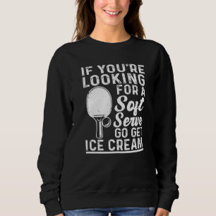 If You're Looking For Soft Serve Table Tennis Play Sweatshirt