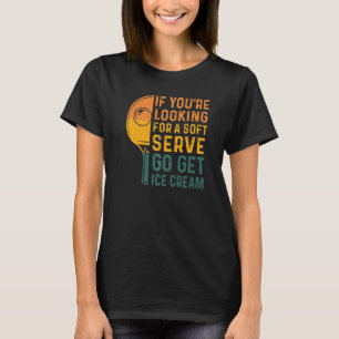 If You're Looking For Soft Serve Table Tennis Play T-Shirt