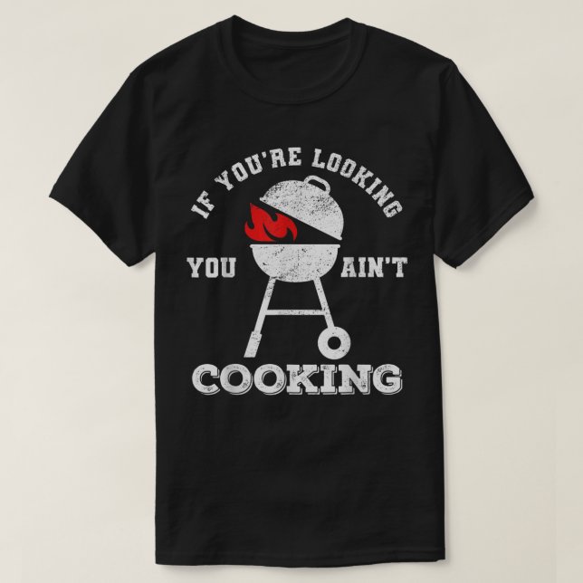 If Youre Looking You Aint Cooking Fathers Day Gril T-Shirt (Design Front)