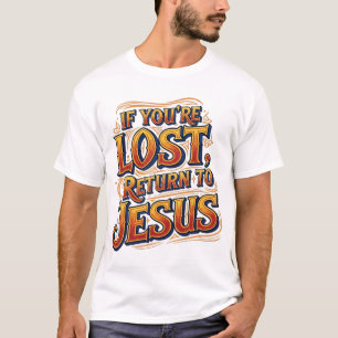 If you're Lost, Return to Jesus T-Shirt