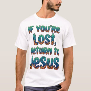 If you're Lost, Return to Jesus T-Shirt