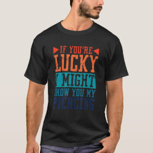 If You're Lucky I Might Show You My Piercing, Body T-Shirt