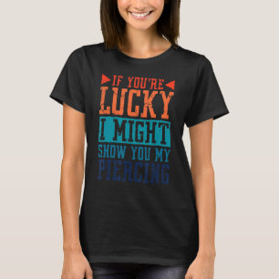 If You're Lucky I Might Show You My Piercing, Body T-Shirt