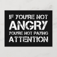 If You're Not Angry You're Not Paying Attention