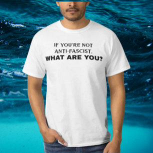 If You're Not Anti-Fascist, What Are You?   Bold T-Shirt