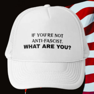 If You're Not Anti-Fascist, What Are You?   Bold Trucker Hat