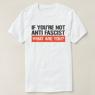 If you're not Anti Fascist what are you? T-Shirt