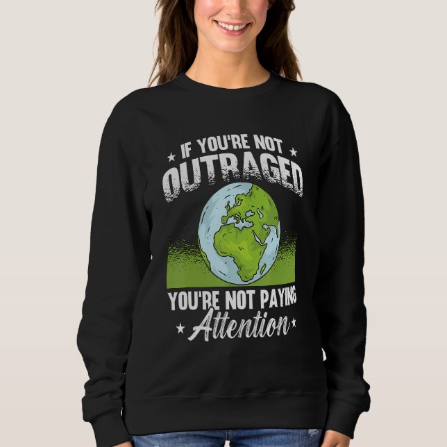 If You're Not Outraged Environment Protect Climate Sweatshirt (Front)