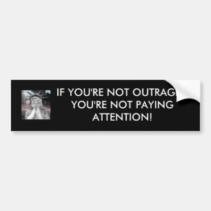 If you're not outraged thenyou're not paying at... bumper sticker