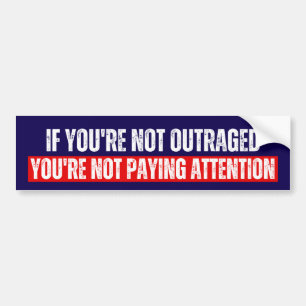 If You're Not Outraged You're Not Paying Attention Bumper Sticker
