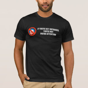 IF YOURE NOT OUTRAGED - YOURE NOT PAYING ATTENTION T-Shirt