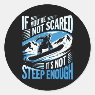 If You're Not Scared Not Steep Enough Snowboarding Classic Round Sticker