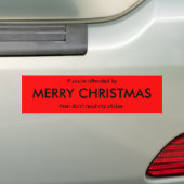 If you're offended by, MERRY CHRISTMAS, then do... Bumper Sticker (On Car)