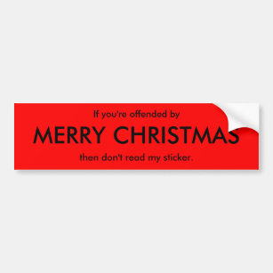 If you're offended by, MERRY CHRISTMAS, then do... Bumper Sticker