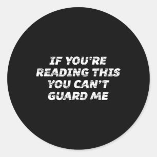 If You're Reading This You Can't Guard Me - Classic Round Sticker