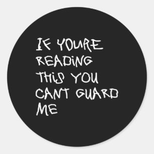 If You're Reading This You Can't Guard Me - Fun By Classic Round Sticker