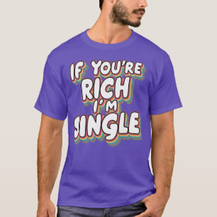 if youre rich im single 2 T-Shirt