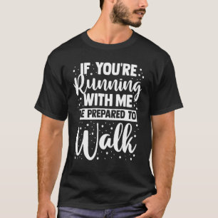 If You're Running With Me Be Prepared To Walk Fi T-Shirt