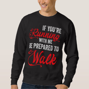 If Youre Running With Me Be Prepared To Walk Slow Sweatshirt
