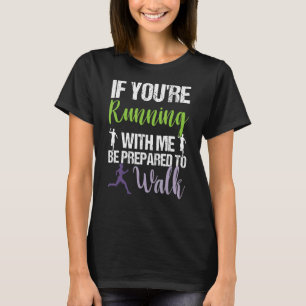 If Youre Running With Me Be Prepared To Walk Slow T-Shirt