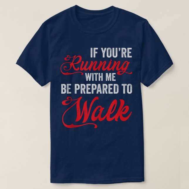 If Youre Running With Me Be Prepared To Walk Slow  T-Shirt (Design Front)