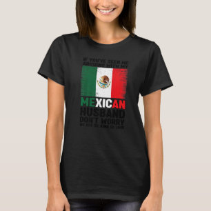 if you're seen me arguing Mexican husband Mexico M T-Shirt