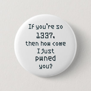 If you're so 1337, then how come I just pwned you? 6 Cm Round Badge