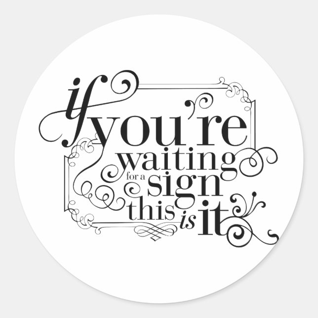 If you're waiting for a sign, this is it classic round sticker (Front)
